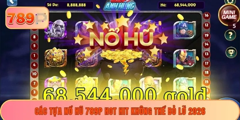 Các tựa nổ hũ 789P hot hit không thể bỏ lỡ 2026