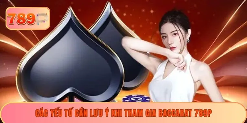 Các yếu tố cần lưu ý khi tham gia baccarat 789P
